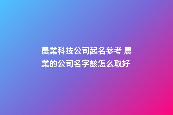 農業科技公司起名參考 農業的公司名字該怎么取好